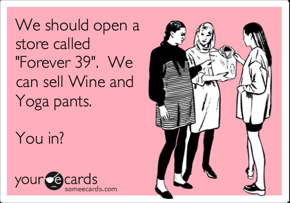 Forever 39 ecard…best one ever (besides all of the other wine ecards I love.)