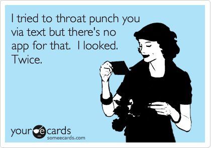 I tried to throat punch you via text