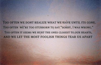 and we let the most foolish things tear us apart.