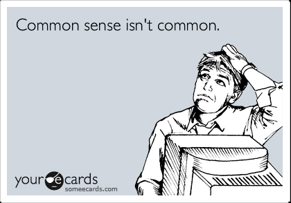 Common sense isn't common.