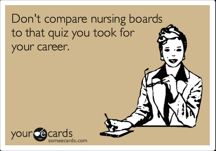 Don't+compare+nursing+boards+to+that+quiz+you+took+for+your+career.