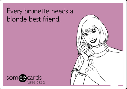 Every+brunette+needs+a+blonde+best+friend.@candace