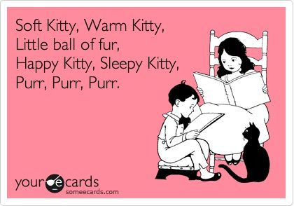 Soft Kitty, Warm Kitty.