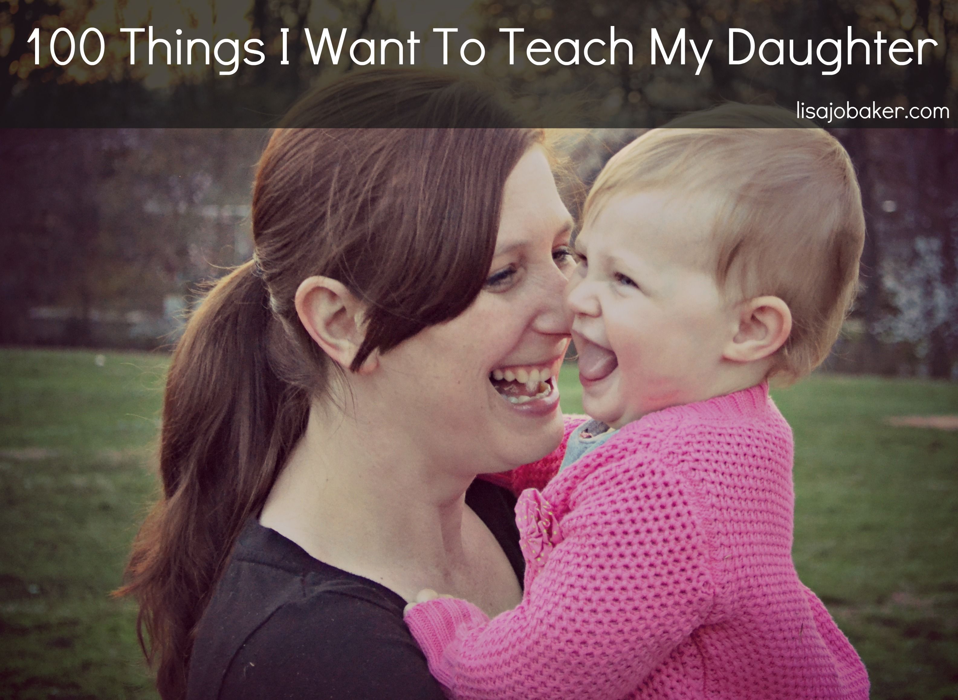100 Things I Want to Teach My Daughter- ALL girls should read this list no matte