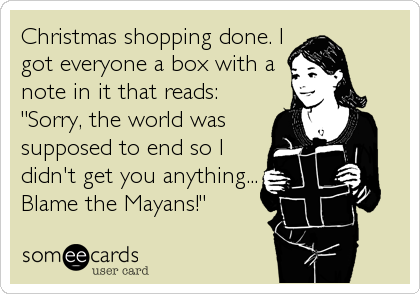 Funny Christmas Season Ecard: Christmas shopping done. I got everyone a box with