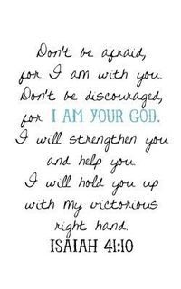 Isaiah 41:10..hold me with your victorious right hand God