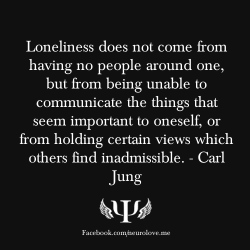Loneliness does not come from having no people around one, but from being unable