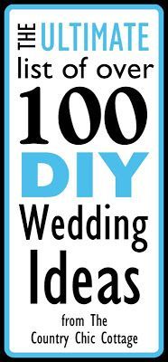 Over 100 DIY Wedding Ideas — The Ultimate List ~ * THE COUNTRY CHIC COTTAGE (DI