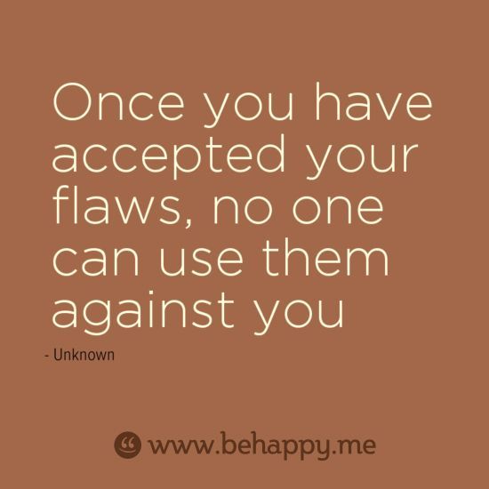 Once you have accepted your flaws….