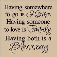 Having somewhere to go is home. Having someone to love is family. Having both is