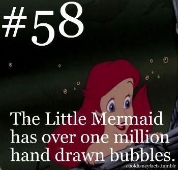 Cool Disney Facts #58: The Little Mermaid has over million hand drawn bubbles.