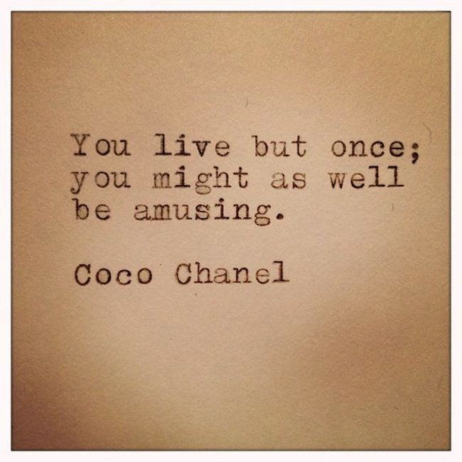 Coco Chanel quote. Doesnt get much better than that.