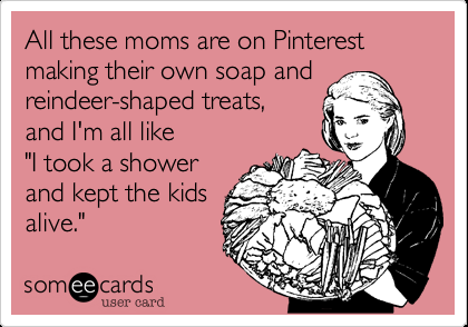 Funny Confession Ecard: All these moms are on Pinterest making their own soap an