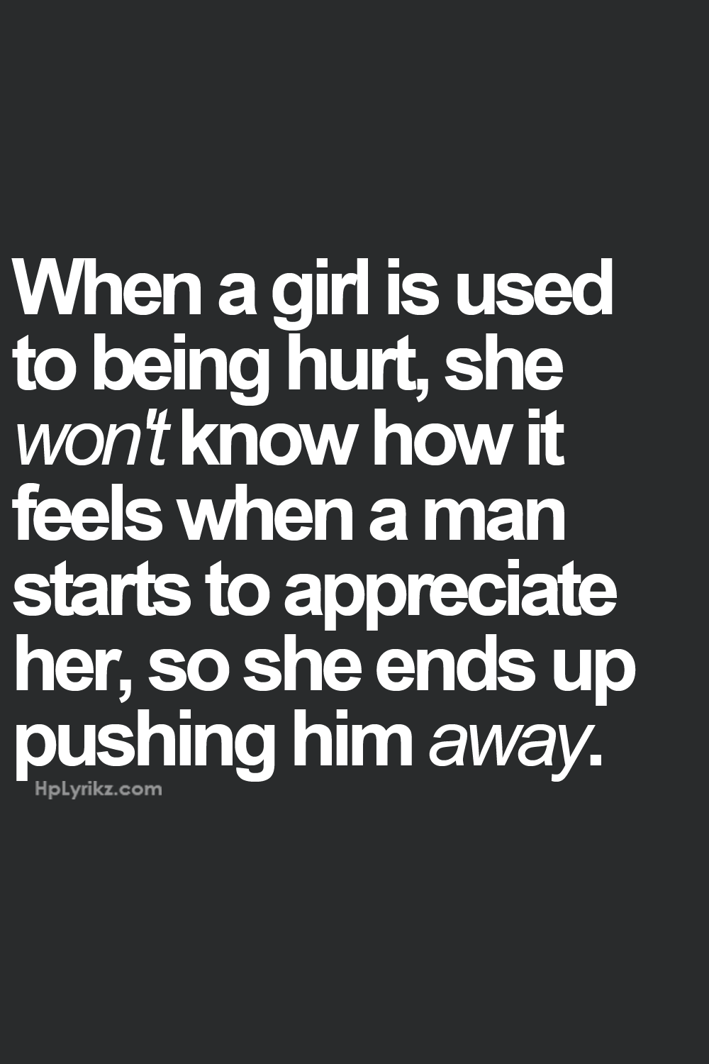 when a girl is used t being hurt, she wont know how it feels when a man starts t