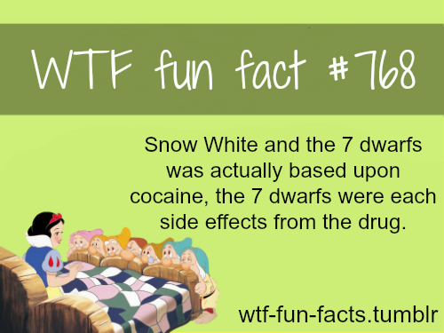 WTF fun fact #768: Snow white and the 7 dwarfs was actually based upon cocaine,