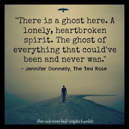 “There is a ghost here. A lonely, heartbroken spirit. The ghost of everything th