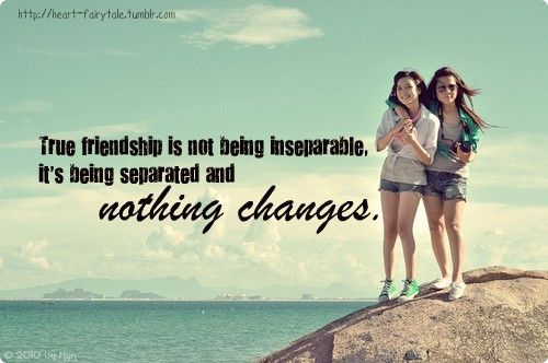 “True friendship is not being inseparable, its being separated and NOTHING chang