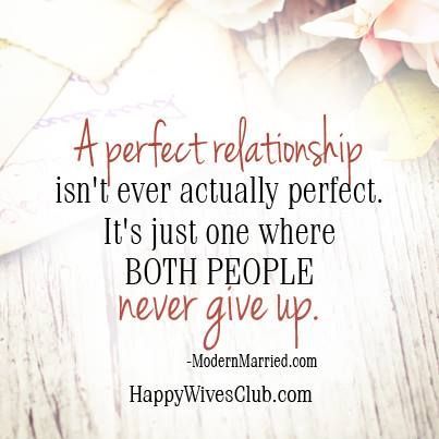 “A perfect relationship isnt ever actually perfect. Its just one where both peop