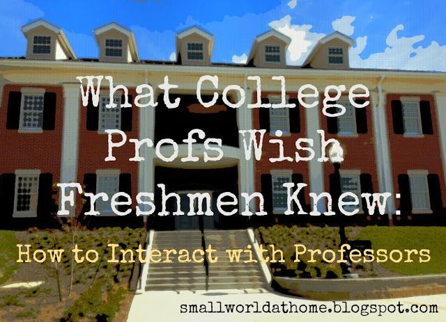 SmallWorld: What College Profs Wish Freshmen Knew: How to Interact with Professors