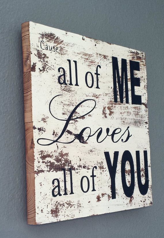 I dont like the song that much, but I do love this line & this sign! John legend Song ALL Of ME sign on barnwood barn by