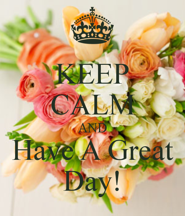 Keep calm and Have A Great Day