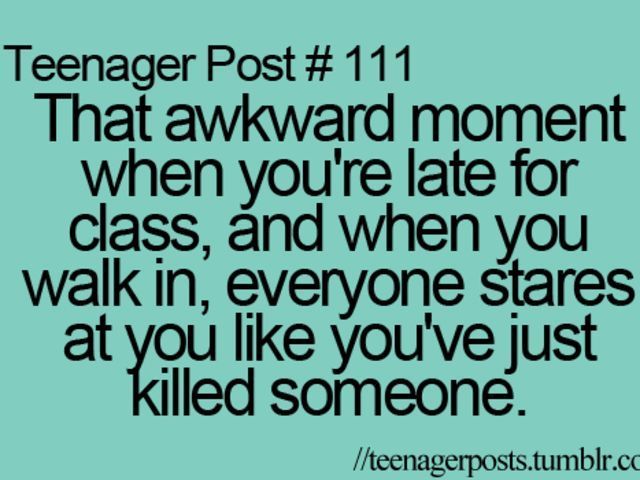 Or they walk up to you later and ask if you understood that math question that morning and you are like, “uhm…I wasnt here for