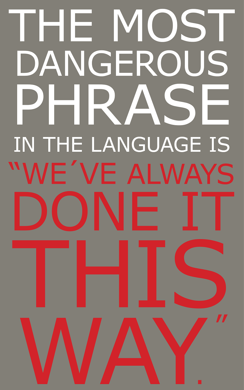 The most dangerous phrase in the language is, “Weve always done it this way”