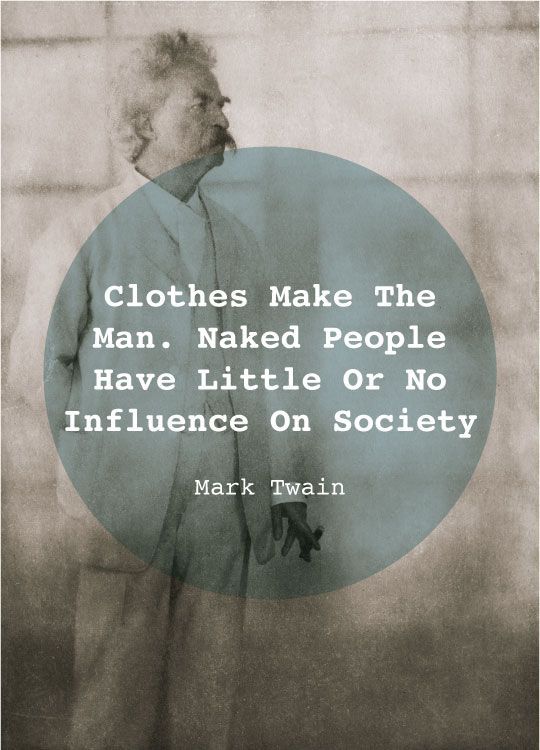 “Clothes make the man. Naked people have little or no influence on society.” Mark Twain #inspiration