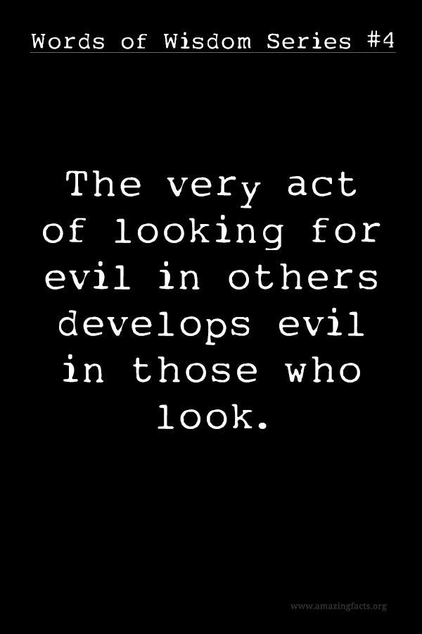 do not look for evil in others, look for the good and let God reveal what He desires to – we need not search and be critical!