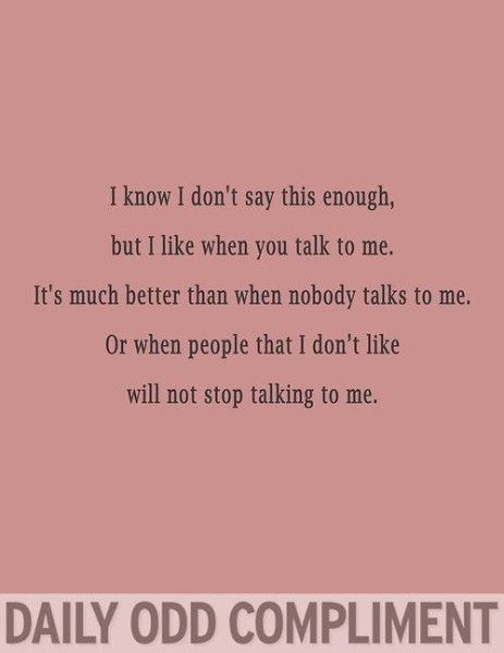 I talk a lot because Im ignored by certain people in my life and so I cant shut up around other people because they let me talk