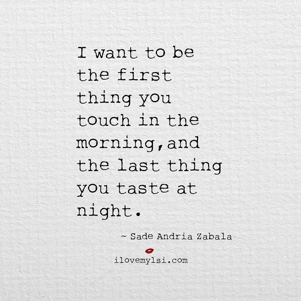 I want to be the first thing you touch in the morning and the last thing you taste at night