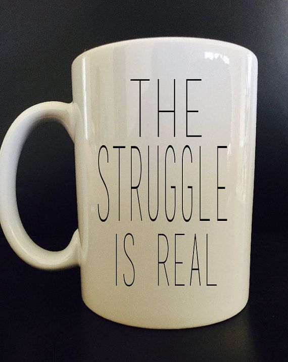 The Struggle is Real  Coffee Mug  Funny Coffee by BlackCatPrints