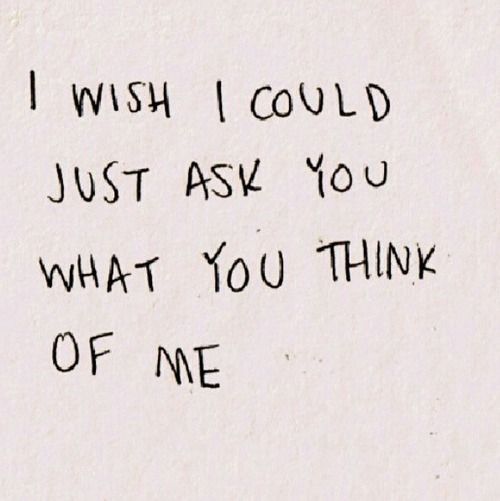 I wish I could just ask you what you think of me