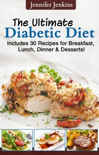 The Ultimate Diabetic Diet – Includes 30 Recipes for Breakfast, Lunch, Dinner & Desserts!