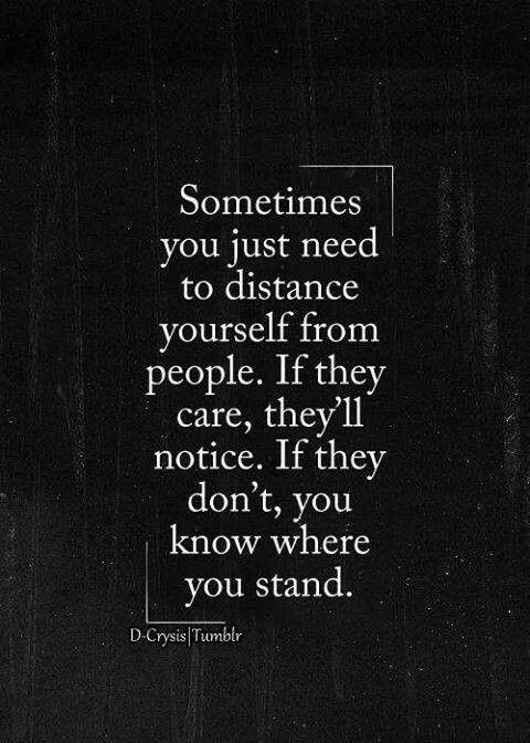 This is stupid. Distant yourself? If they cared…they wouldnt. Im not chasing anybody like that. They should speak their mind to