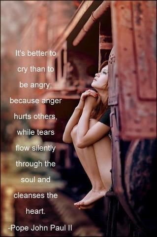 This saying really gets to me.  I used to cry when I was hurt.  Now, I tend to get angry too often.  Crying is better – trust me.