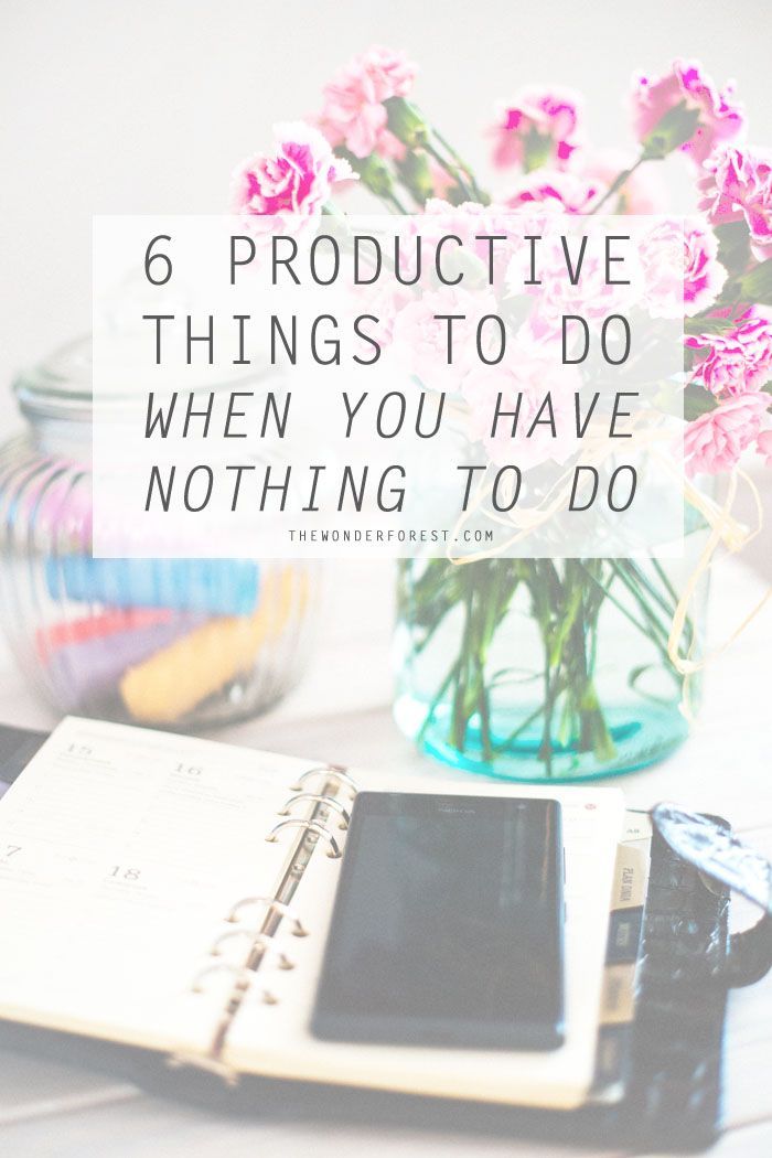 6 Productive Things To Do When You Have Nothing To Do | Wonder Forest: Design Your Life.