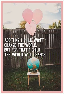 Adopting 1 child wont change the world but for that 1 child the world will change.