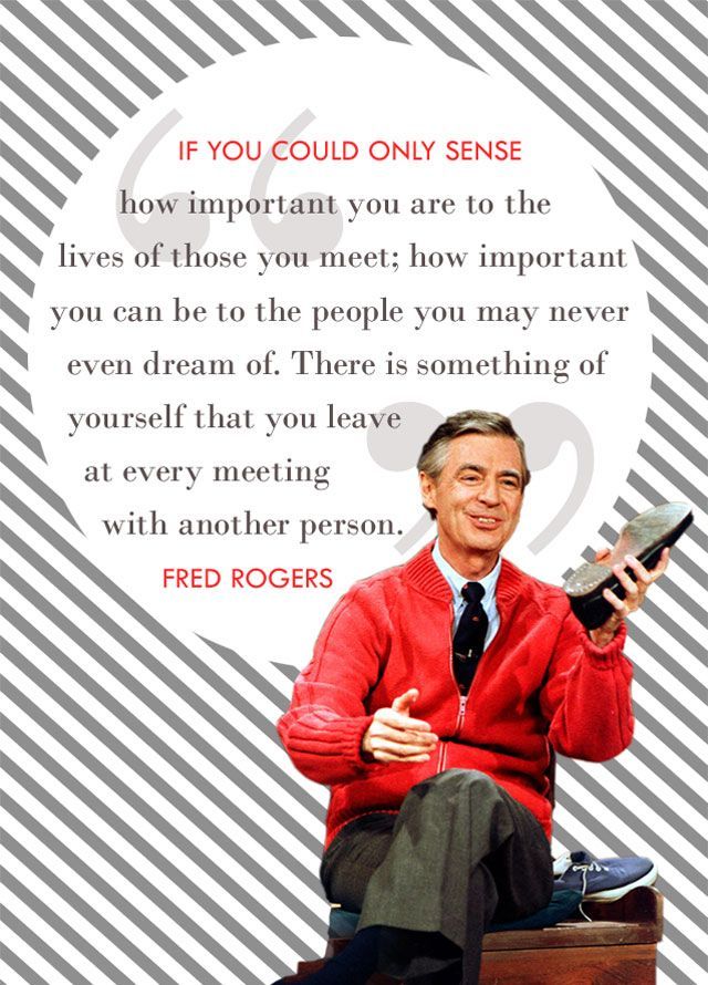 Creative Giants – Fred Rogers: Fred believed children could spot phonies a mile away and that one of the best gifts to be given
