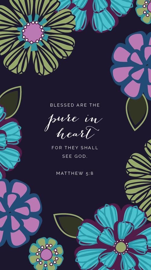 Matthew 5:8 ~ “Blessed are the pure in heart for they shall see God.”