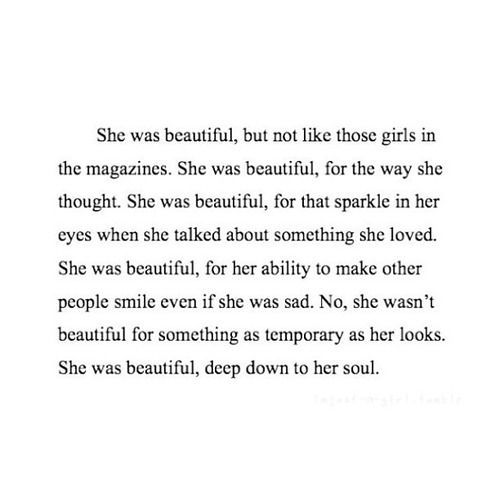 She was beautiful, but not like those girls in the magazines, No she wasn’t beautiful for something as temporary as her looks. She