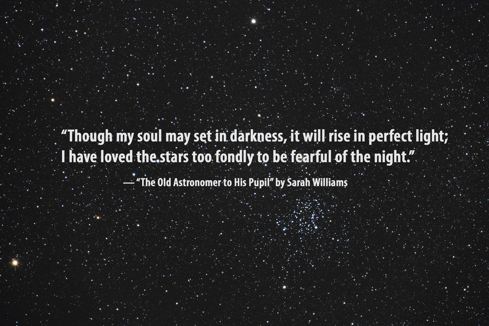 “Though my soul may set in darkness, it will rise in perfect light; I have loved the stars too fondly to be fearful of the night”