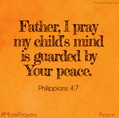 Father, I pray my child’s mind is guarded by Your peace. Phillippians 4:7 #MomPrayers
