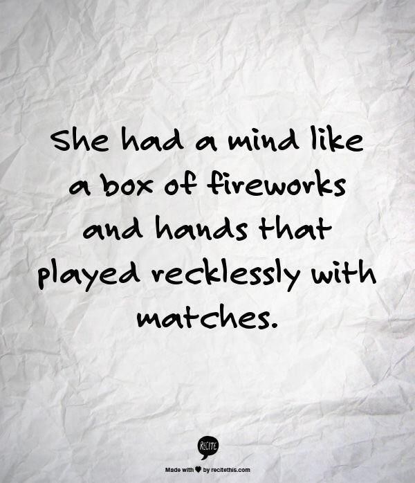 She had a mind like a box of fireworks and hands that played recklessly with matches.