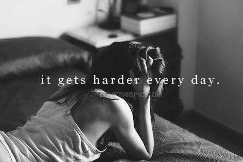 It gets harder everyday life hurt pain life quote sad quotes stress