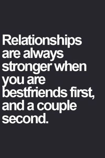 Something I have lived by. My husband is my best friend. Another addition, be couple first before you are a family. :)