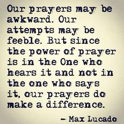 The power of prayer is not in the one who is praying but in the one who hears and answers our prayers.