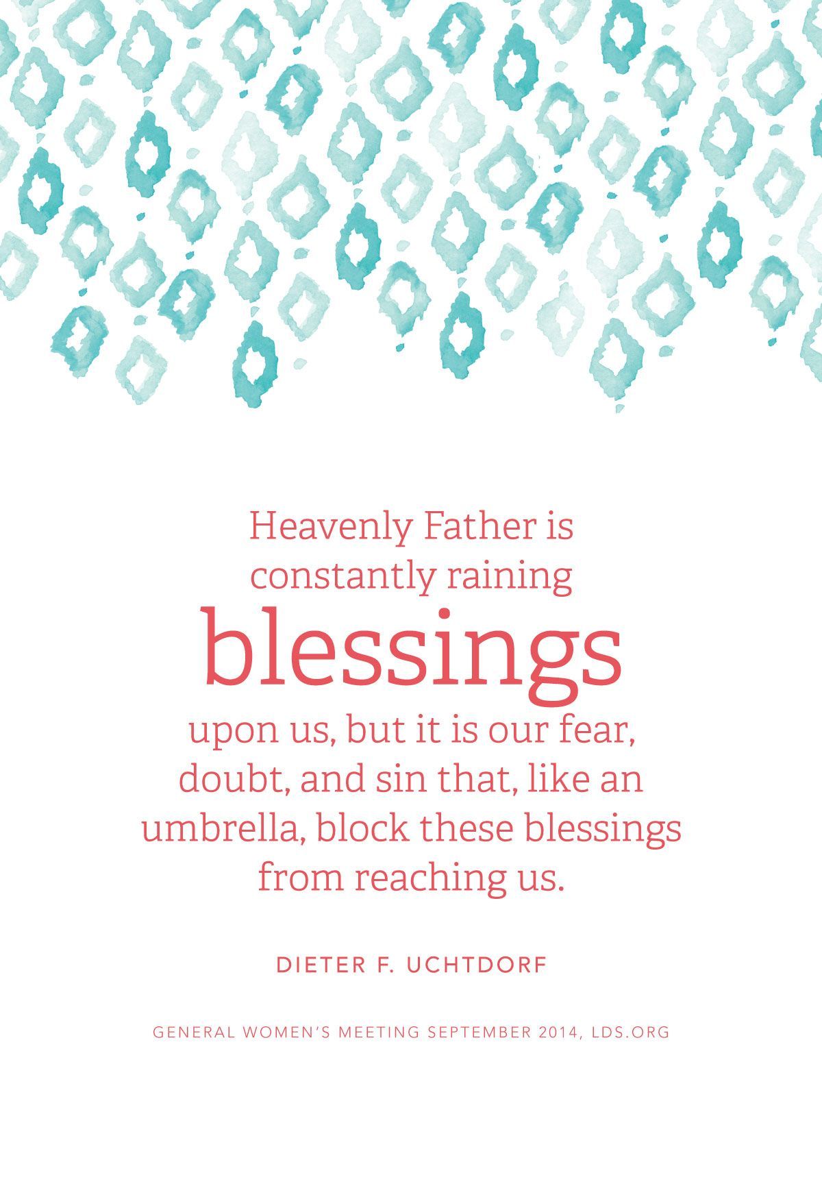 “Heavenly Father is constantly raining blessings upon us, but it is our fear, doubt, and sin that, like an umbrella, block these
