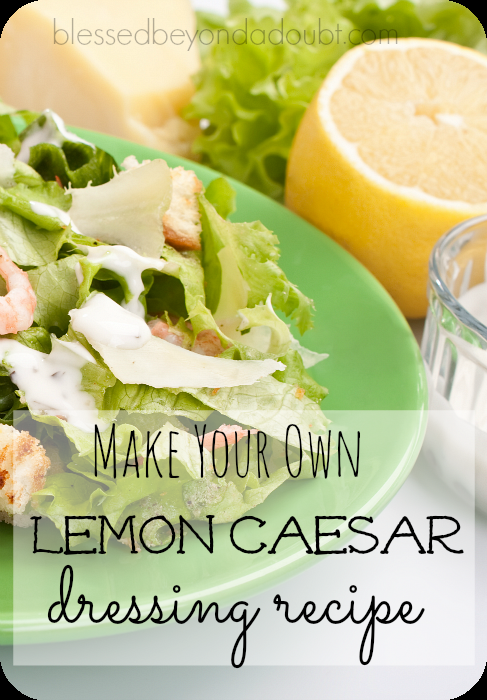 Make your own lemon ceasar dressing with staple ingredients. It’s so good!