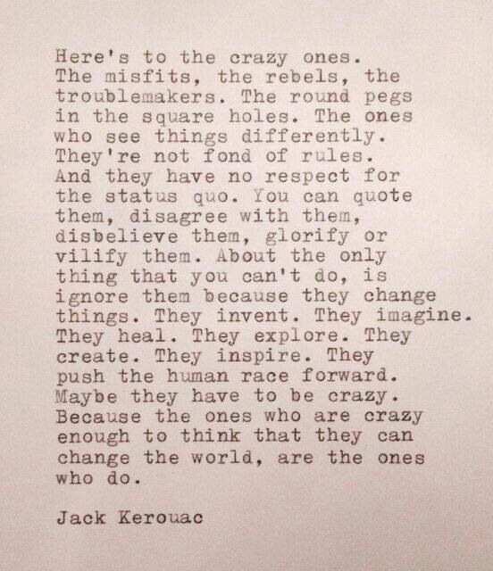 about my favorite quote in a while. Too bad it’s not really Kerouac’s!!